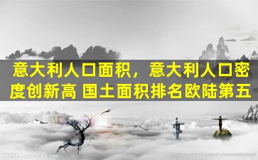 意大利人口面积，意大利人口密度创新高 国土面积排名欧陆第五